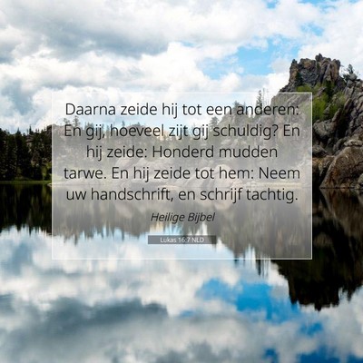 Picture 07 - Lukas 16:7 NLD - Daarna zeide hij tot een anderen: En gij, hoeveel - Bible Verse Picture