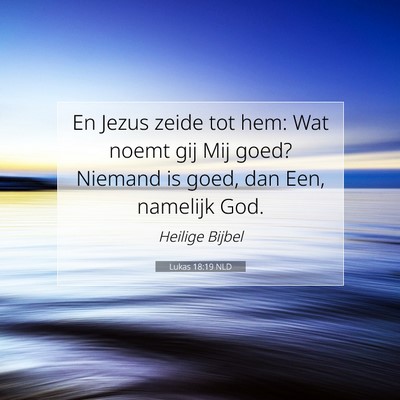 Picture 07 - Lukas 18:19 NLD - En Jezus zeide tot hem: Wat noemt gij Mij goed? - Bible Verse Picture