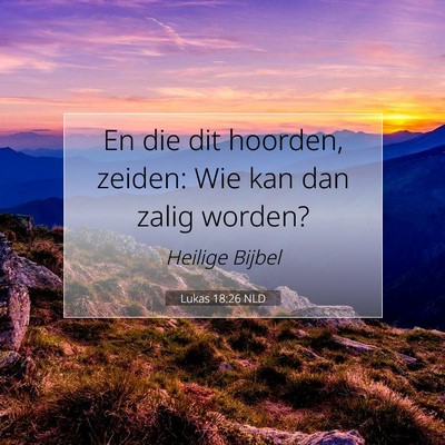 Picture 07 - Lukas 18:26 NLD - En die dit hoorden, zeiden: Wie kan dan zalig - Bible Verse Picture