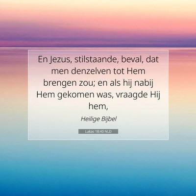 Picture 07 - Lukas 18:40 NLD - En Jezus, stilstaande, beval, dat men denzelven - Bible Verse Picture