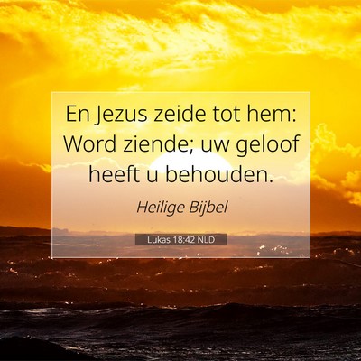 Picture 07 - Lukas 18:42 NLD - En Jezus zeide tot hem: Word ziende; uw geloof - Bible Verse Picture