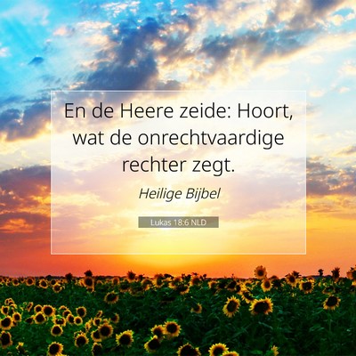 Picture 07 - Lukas 18:6 NLD - En de Heere zeide: Hoort, wat de onrechtvaardige - Bible Verse Picture