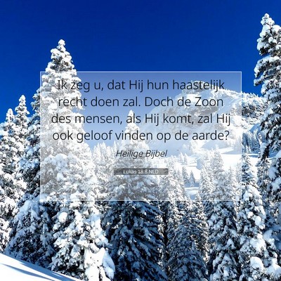 Picture 07 - Lukas 18:8 NLD - Ik zeg u, dat Hij hun haastelijk recht doen zal. - Bible Verse Picture