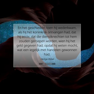 Picture 07 - Lukas 19:15 NLD - En het geschiedde, toen hij wederkwam, als hij - Bible Verse Picture