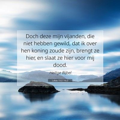 Picture 07 - Lukas 19:27 NLD - Doch deze mijn vijanden, die niet hebben gewild, - Bible Verse Picture