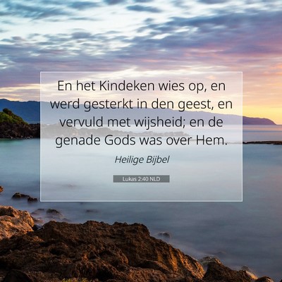 Picture 07 - Lukas 2:40 NLD - En het Kindeken wies op, en werd gesterkt in den - Bible Verse Picture