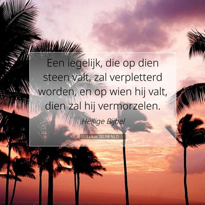 Picture 07 - Lukas 20:18 NLD - Een iegelijk, die op dien steen valt, zal - Bible Verse Picture