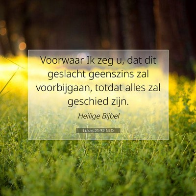 Picture 07 - Lukas 21:32 NLD - Voorwaar Ik zeg u, dat dit geslacht geenszins zal - Bible Verse Picture