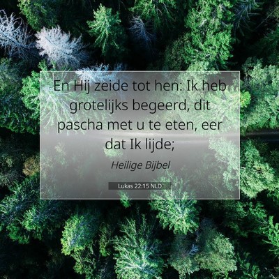 Picture 07 - Lukas 22:15 NLD - En Hij zeide tot hen: Ik heb grotelijks begeerd, - Bible Verse Picture