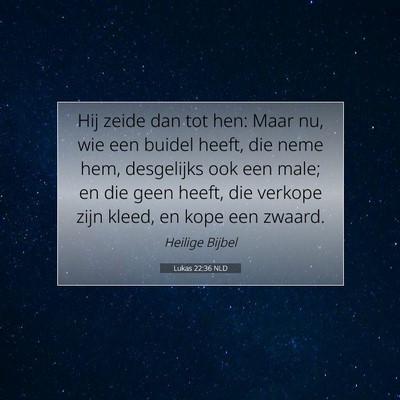 Picture 07 - Lukas 22:36 NLD - Hij zeide dan tot hen: Maar nu, wie een buidel - Bible Verse Picture