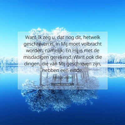 Picture 07 - Lukas 22:37 NLD - Want Ik zeg u, dat nog dit, hetwelk geschreven - Bible Verse Picture