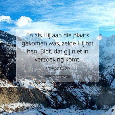 Picture 07 - Lukas 22:40 NLD - En als Hij aan die plaats gekomen was, zeide Hij - Bible Verse Picture