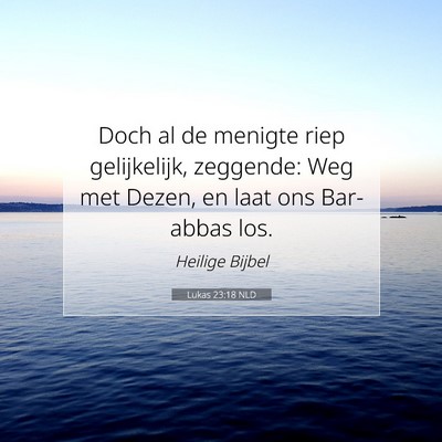 Picture 07 - Lukas 23:18 NLD - Doch al de menigte riep gelijkelijk, zeggende: - Bible Verse Picture