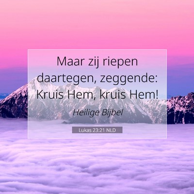 Picture 07 - Lukas 23:21 NLD - Maar zij riepen daartegen, zeggende: Kruis Hem, - Bible Verse Picture