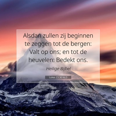 Picture 07 - Lukas 23:30 NLD - Alsdan zullen zij beginnen te zeggen tot de - Bible Verse Picture
