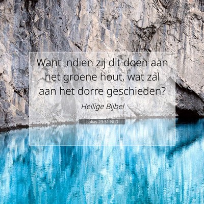 Picture 07 - Lukas 23:31 NLD - Want indien zij dit doen aan het groene hout, wat - Bible Verse Picture