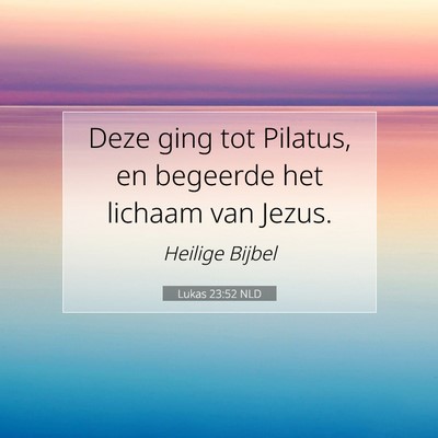 Picture 07 - Lukas 23:52 NLD - Deze ging tot Pilatus, en begeerde het lichaam - Bible Verse Picture