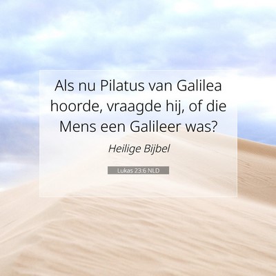 Picture 07 - Lukas 23:6 NLD - Als nu Pilatus van Galilea hoorde, vraagde hij, - Bible Verse Picture