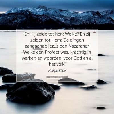 Picture 07 - Lukas 24:19 NLD - En Hij zeide tot hen: Welke? En zij zeiden tot - Bible Verse Picture
