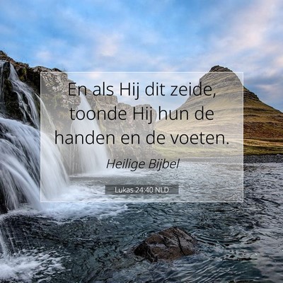 Picture 07 - Lukas 24:40 NLD - En als Hij dit zeide, toonde Hij hun de handen en - Bible Verse Picture