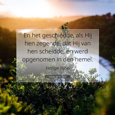 Picture 07 - Lukas 24:51 NLD - En het geschiedde, als Hij hen zegende, dat Hij - Bible Verse Picture