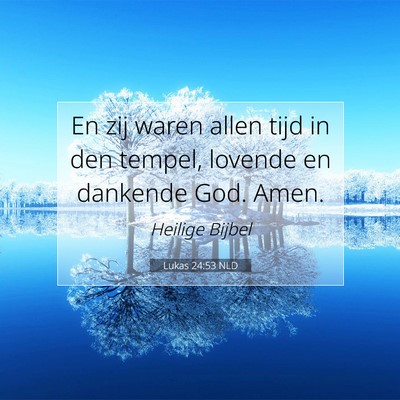 Picture 07 - Lukas 24:53 NLD - En zij waren allen tijd in den tempel, lovende en - Bible Verse Picture