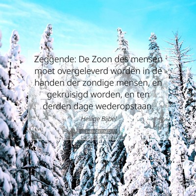 Picture 07 - Lukas 24:7 NLD - Zeggende: De Zoon des mensen moet overgeleverd - Bible Verse Picture