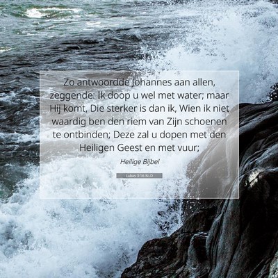 Picture 07 - Lukas 3:16 NLD - Zo antwoordde Johannes aan allen, zeggende: Ik - Bible Verse Picture