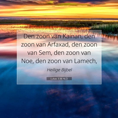 Picture 07 - Lukas 3:36 NLD - Den zoon van Kainan, den zoon van Arfaxad, den - Bible Verse Picture