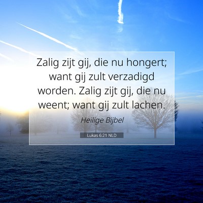 Picture 07 - Lukas 6:21 NLD - Zalig zijt gij, die nu hongert; want gij zult - Bible Verse Picture