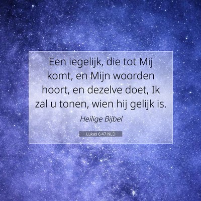 Picture 07 - Lukas 6:47 NLD - Een iegelijk, die tot Mij komt, en Mijn woorden - Bible Verse Picture