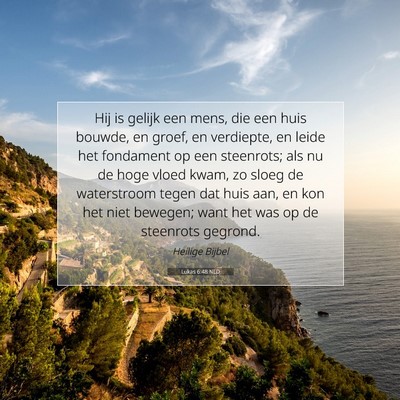 Picture 07 - Lukas 6:48 NLD - Hij is gelijk een mens, die een huis bouwde, en - Bible Verse Picture