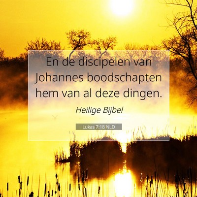 Picture 07 - Lukas 7:18 NLD - En de discipelen van Johannes boodschapten hem - Bible Verse Picture