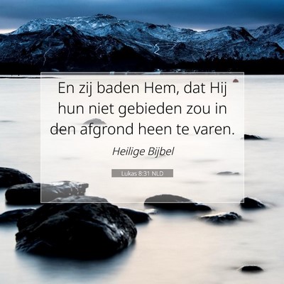 Picture 07 - Lukas 8:31 NLD - En zij baden Hem, dat Hij hun niet gebieden zou - Bible Verse Picture