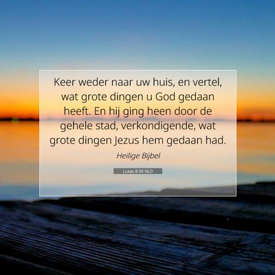 Picture 07 - Lukas 8:39 NLD - Keer weder naar uw huis, en vertel, wat grote - Bible Verse Picture