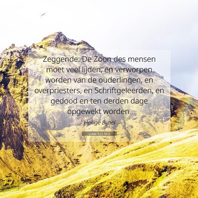 Picture 07 - Lukas 9:22 NLD - Zeggende: De Zoon des mensen moet veel lijden, en - Bible Verse Picture
