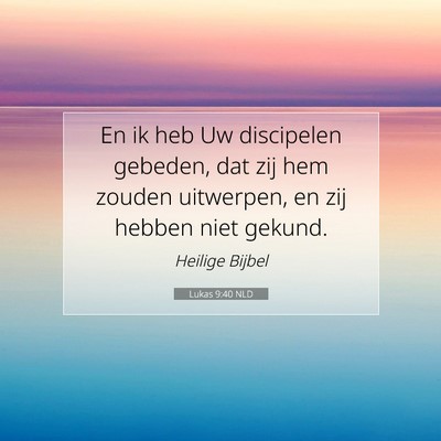 Picture 07 - Lukas 9:40 NLD - En ik heb Uw discipelen gebeden, dat zij hem - Bible Verse Picture