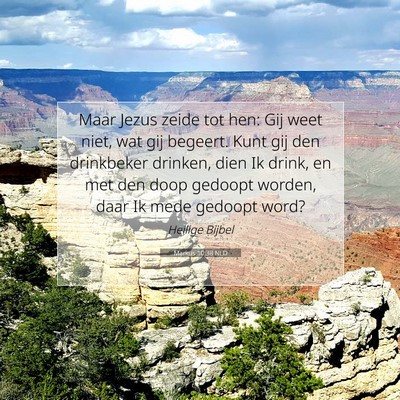 Picture 07 - Markus 10:38 NLD - Maar Jezus zeide tot hen: Gij weet niet, wat gij - Bible Verse Picture