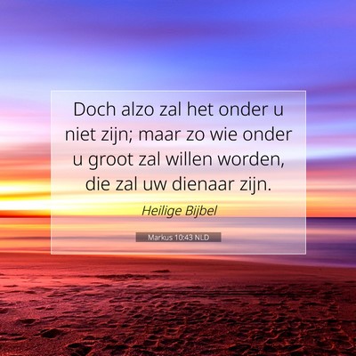 Picture 07 - Markus 10:43 NLD - Doch alzo zal het onder u niet zijn; maar zo wie - Bible Verse Picture