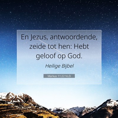 Picture 07 - Markus 11:22 NLD - En Jezus, antwoordende, zeide tot hen: Hebt - Bible Verse Picture