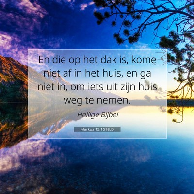 Picture 07 - Markus 13:15 NLD - En die op het dak is, kome niet af in het huis, - Bible Verse Picture