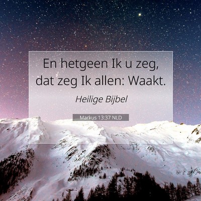 Picture 07 - Markus 13:37 NLD - En hetgeen Ik u zeg, dat zeg Ik allen: - Bible Verse Picture