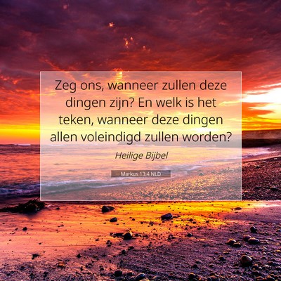 Picture 07 - Markus 13:4 NLD - Zeg ons, wanneer zullen deze dingen zijn? En welk - Bible Verse Picture