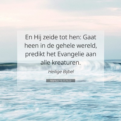 Picture 07 - Markus 16:15 NLD - En Hij zeide tot hen: Gaat heen in de gehele - Bible Verse Picture