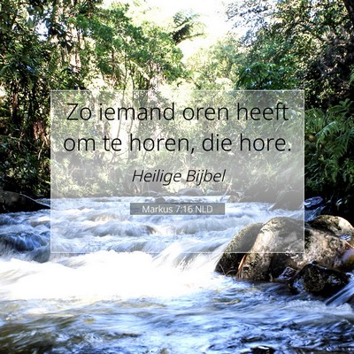 Picture 07 - Markus 7:16 NLD - Zo iemand oren heeft om te horen, die - Bible Verse Picture