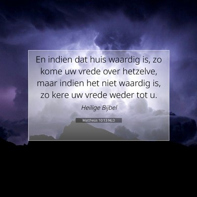 Picture 07 - Mattheüs 10:13 NLD - En indien dat huis waardig is, zo kome uw vrede - Bible Verse Picture