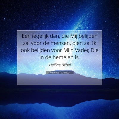 Picture 07 - Mattheüs 10:32 NLD - Een iegelijk dan, die Mij belijden zal voor de - Bible Verse Picture