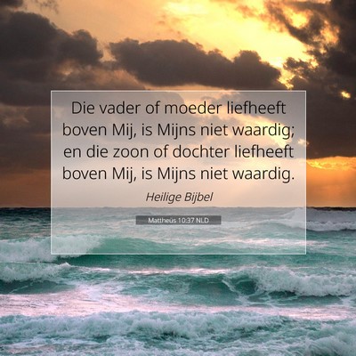 Picture 07 - Mattheüs 10:37 NLD - Die vader of moeder liefheeft boven Mij, is Mijns - Bible Verse Picture
