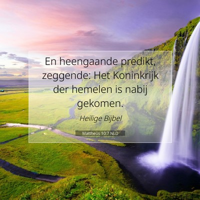 Picture 07 - Mattheüs 10:7 NLD - En heengaande predikt, zeggende: Het Koninkrijk - Bible Verse Picture