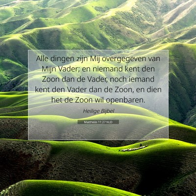 Picture 07 - Mattheüs 11:27 NLD - Alle dingen zijn Mij overgegeven van Mijn Vader; - Bible Verse Picture
